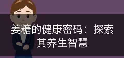 姜糖的健康密码：探索其养生智慧